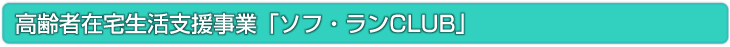 高齢者在宅生活支援事業　ソフ・ランCLUB
